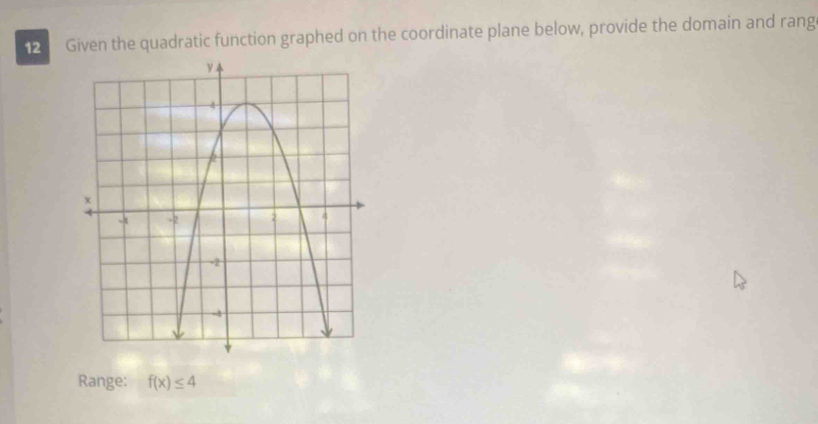 Given the quadratic function graphed on the coordinate plane below, provide the domain and rang 
Range: f(x)≤ 4