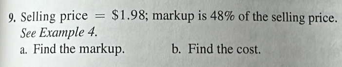 Selling price =$1.98; markup is 48% of the selling price. 
See Example 4. 
a. Find the markup. b. Find the cost.