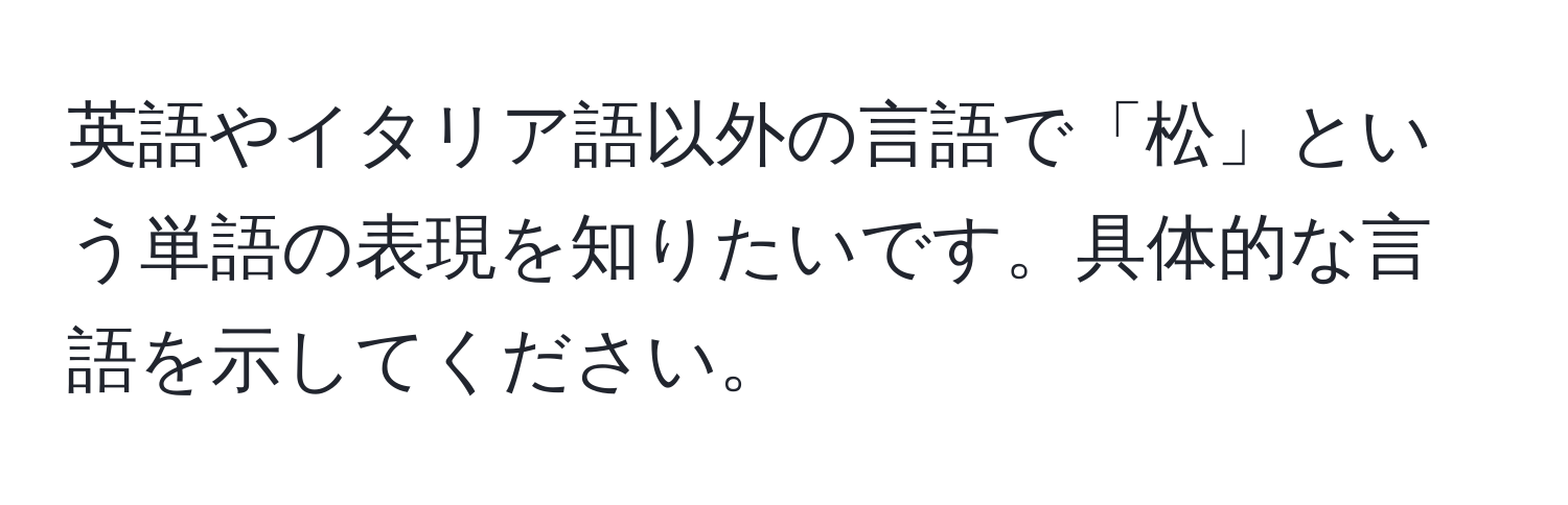 英語やイタリア語以外の言語で「松」という単語の表現を知りたいです。具体的な言語を示してください。