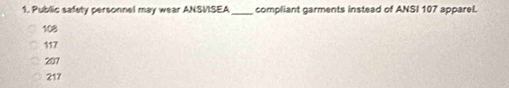 Public safety personnel may wear ANSVISEA_ compliant garments instead of ANSI 107 apparel.
108
117
207
217