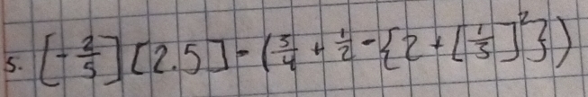 [- 2/5 ][2.5]-( 5/4 + 1/2 - 2+[ 1/5 ]^2 )