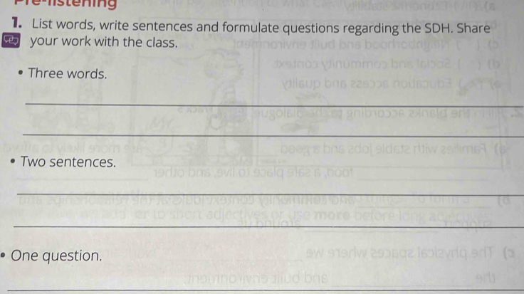 istening 
List words, write sentences and formulate questions regarding the SDH. Share 
your work with the class. 
Three words. 
_ 
_ 
Two sentences. 
_ 
_ 
_ 
One question. 
_