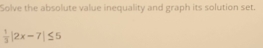 Solve the absolute value inequality and graph its solution set.
 1/3 |2x-7|≤ 5