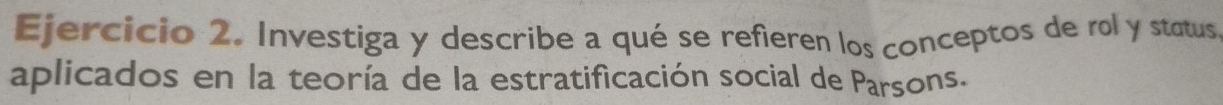 Investiga y describe a qué se refieren los conceptos de rol y status. 
aplicados en la teoría de la estratificación social de Parsons.