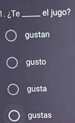 ¿Te_ el jugo?
gustan
gusto
gusta
gustas