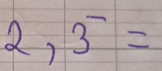 2, 3^-=