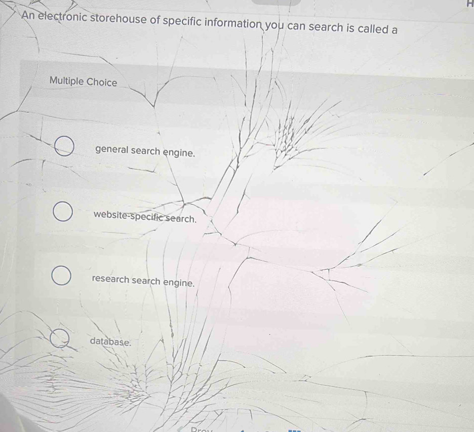 An electronic storehouse of specific information you can search is called a
Multiple Choice
general search engine.
website-specific search.
research search engine.
database.