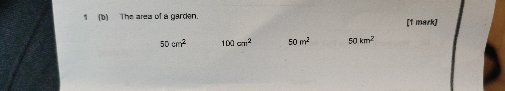 1 (b) The area of a garden.
[1 mark]
50cm^2
100cm^2
50m^2
50km^2