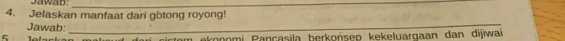 sawab:_ 
4. Jelaskan manfaat dari gotong royong! 
Jawab: 
5 
_ 
tom ekonomi Pançasila berkońsep kekeluargaan dan dijiwai