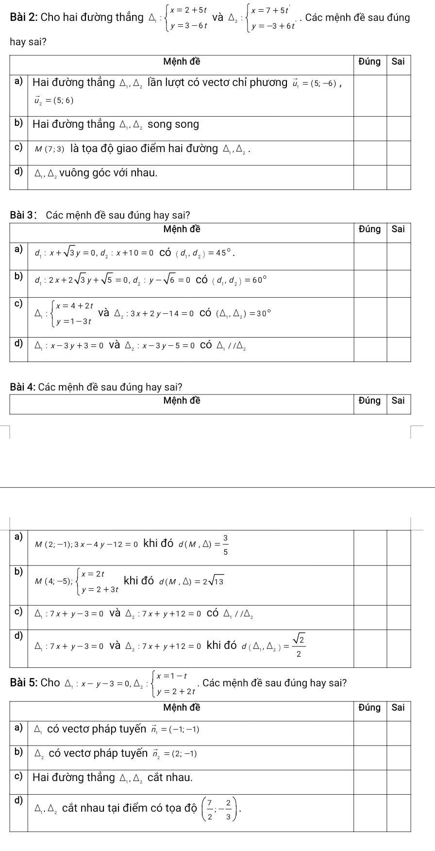 Cho hai đường thẳng △ ;beginarrayl x=2+5t y=3-6tendarray. và Delta _2:beginarrayl x=7+5t' y=-3+6t'endarray.. Các mệnh đề sau đúng
hay sai?
Bài 4: Các mệnh đề sau đúng hay sai?
Mệnh đề Đúng Sai
Bài 5: Cho overline △ _1:x-y-3=0,△ _2:beginarrayl x=1-t y=2+2tendarray. . Các mệnh đề sau đúng hay sai?