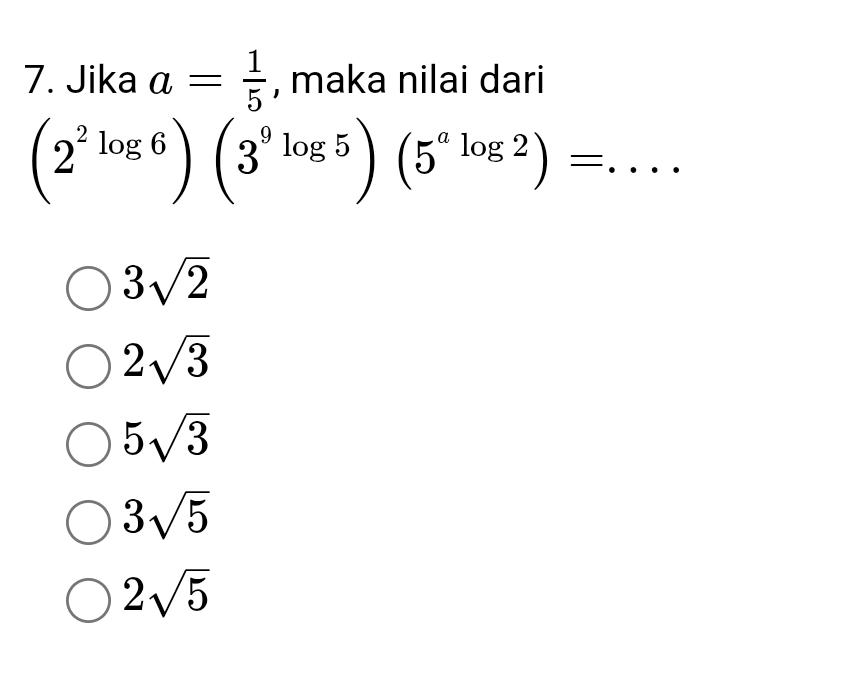 Jika a= 1/5  , maka nilai dari
(2^2log 6)(3^9log 5)(5^alog 2)= _
3sqrt(2)
2sqrt(3)
5sqrt(3)
3sqrt(5)
2sqrt(5)