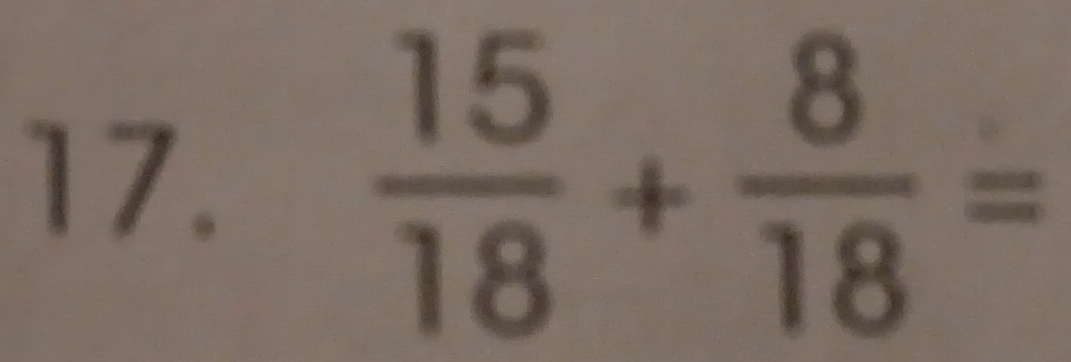  15/18 + 8/18 =