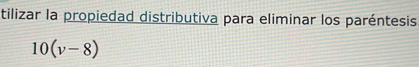 tilizar la propiedad distributiva para eliminar los paréntesis
10(v-8)