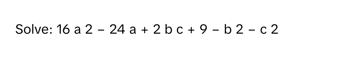 Solve: 16  a   2    −  24  a  +  2  b  c  +  9  −  b   2    −  c   2