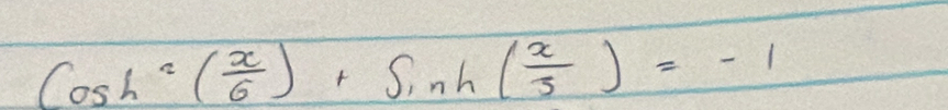 cos h^2( x/6 )+sin h( x/3 )=-1