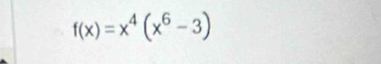 f(x)=x^4(x^6-3)