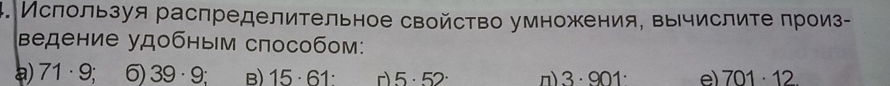 Ислользуя распределительное свойство умножения, вычислите πроиз-
Βедение удобным способом:
a) 71· 9 : . 6) 39· 9 : B) 15· 61· 5· 52^. n) 3· 901^. e) 701· 12