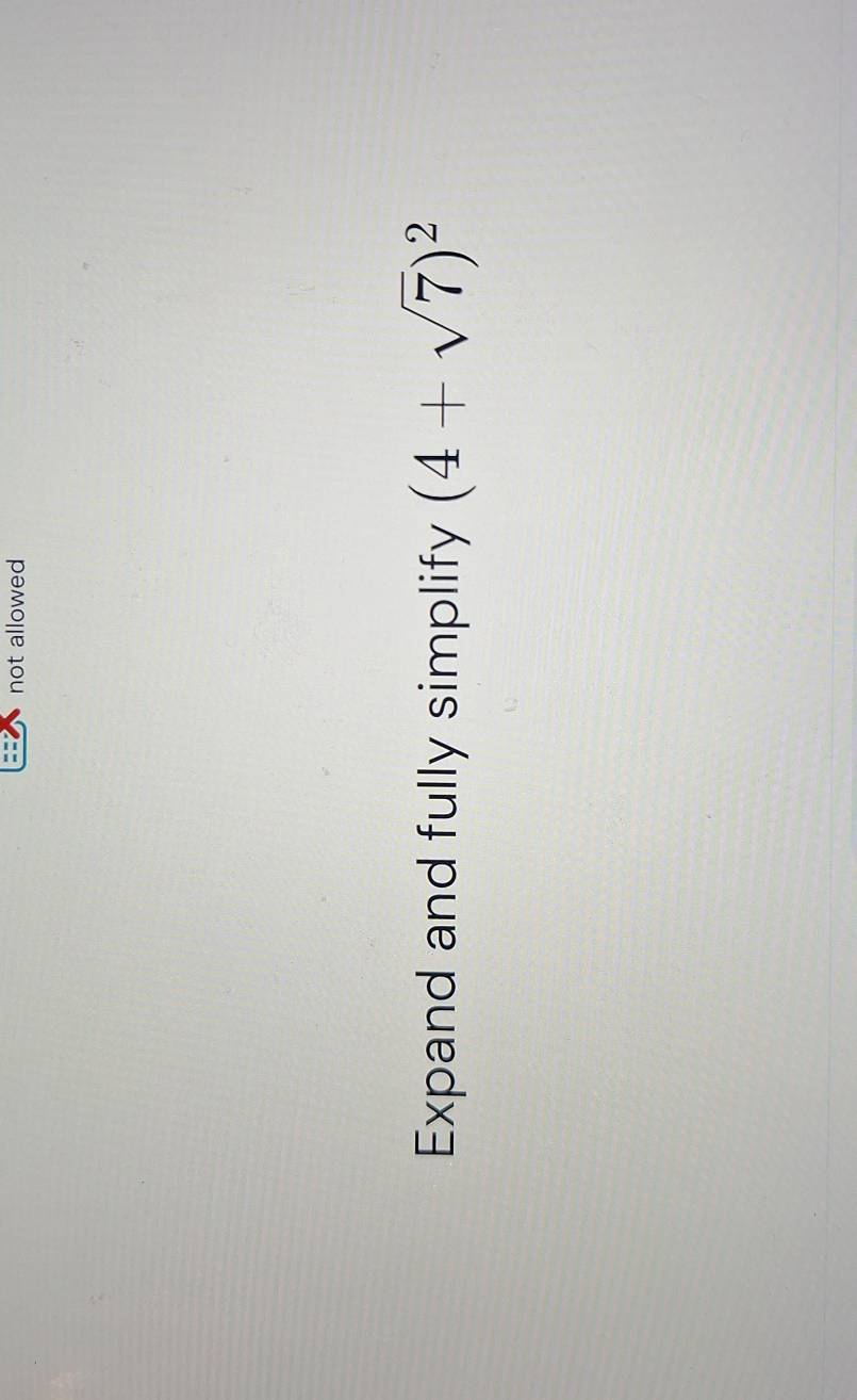 not allowed 
Expand and fully simplify (4+sqrt(7))^2