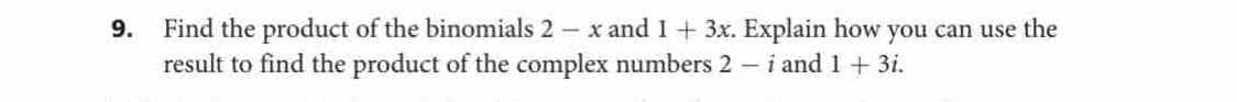 Find the product of the binomials 2-x and 1+3x. Explain how you can use the 
result to find the product of the complex numbers 2 — i and 1+3i.