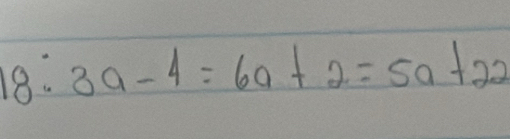 18:3a-4=6a+2=5a+22