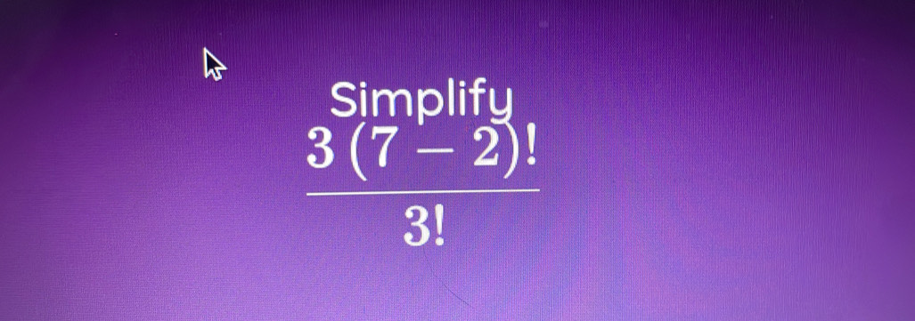 Simplifu
 (3(7-2)!)/3! 