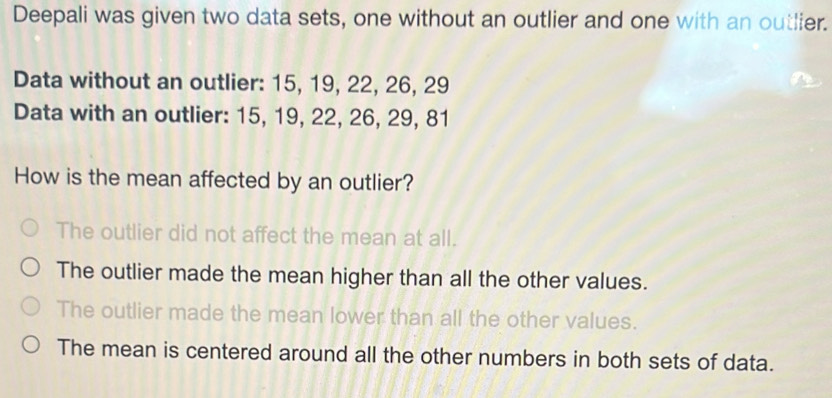 Solved: Deepali was given two data sets, one without an outlier and one ...