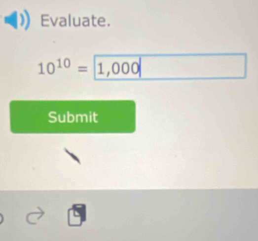 Evaluate.
10^(10)= 1,000
Submit