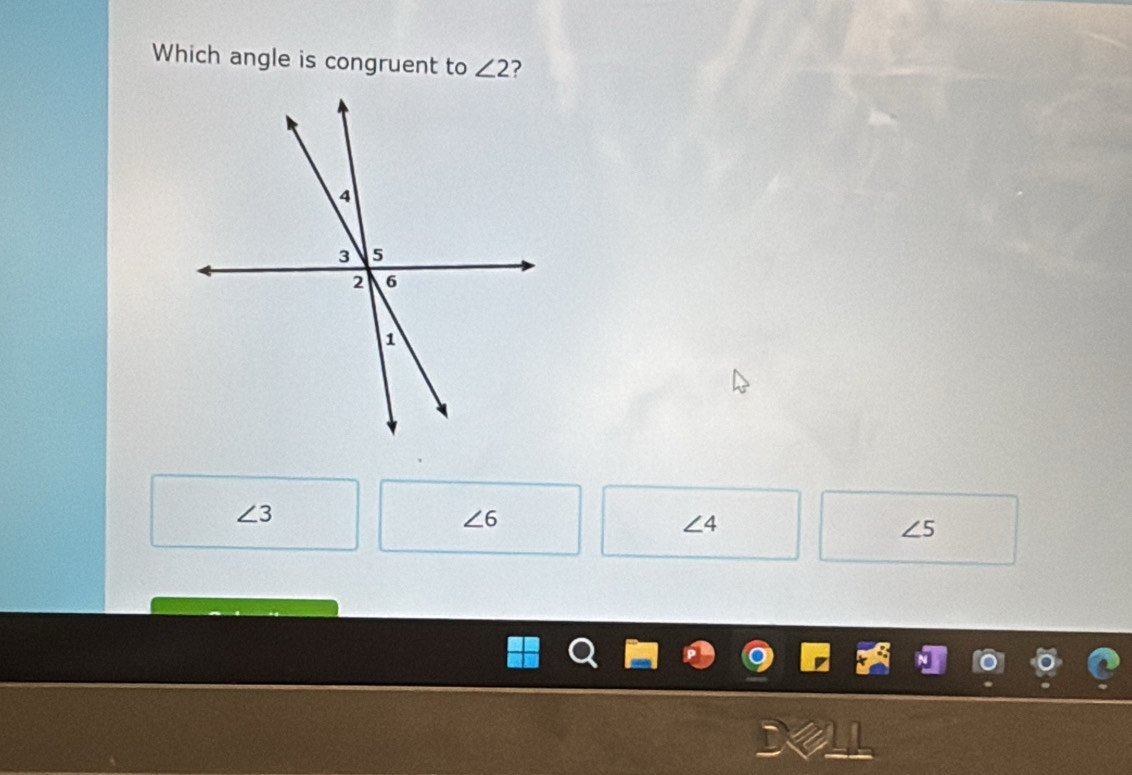 Which angle is congruent to ∠ 2 ?
∠ 3
∠ 6
∠ 4
∠ 5