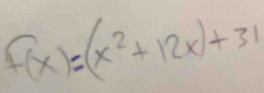 f(x)=(x^2+12x)+31