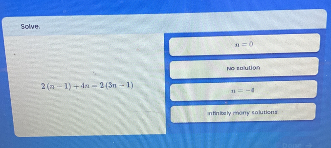 Solve.
n=0
No solution
2(n-1)+4n=2(3n-1)
n=-4
Infinitely many solutions
o e