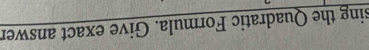 sing the Quadratic Formula. Give exact answer
