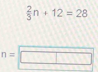  2/3 n+12=28
n=□