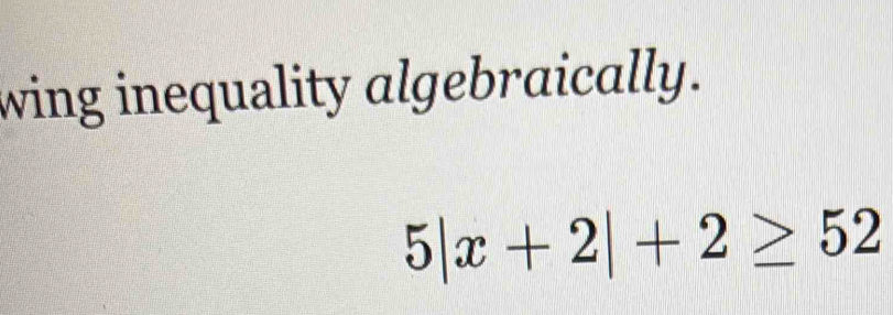 wing inequality algebraically.
5|x+2|+2≥ 52