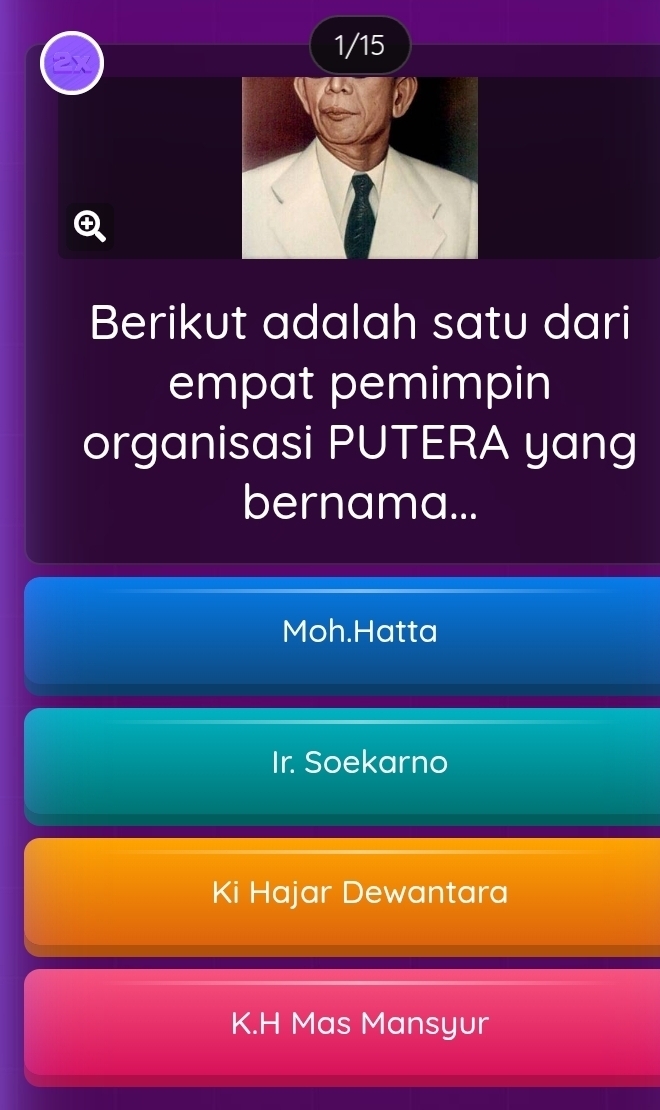 1/15
2x
Berikut adalah satu dari
empat pemimpin
organisasi PUTERA yang
bernama...
Moh.Hatta
Ir. Soekarno
Ki Hajar Dewantara
K.H Mas Mansyur