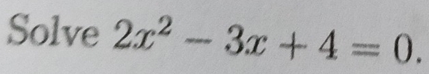 Solve 2x^2-3x+4=0.