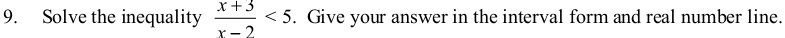 Solve the inequality  (x+3)/x-2 <5</tex> . Give your answer in the interval form and real number line.