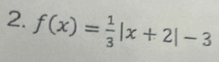 f(x)= 1/3 |x+2|-3