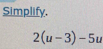 Simplify.
2(u-3)-5u