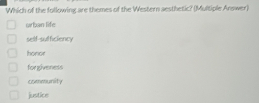 Which of the following are themes of the Western aesthetic? (Multiple Answer)
urban life
self-sufficiency
honor
forgiveness
community
justice