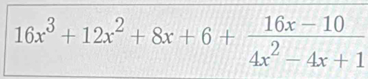 16x^3+12x^2+8x+6+ (16x-10)/4x^2-4x+1 