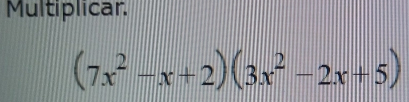 Multiplicar.
(7x^2-x+2)(3x^2-2x+5)