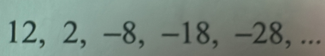 12, 2, -8, −18, -28, ...