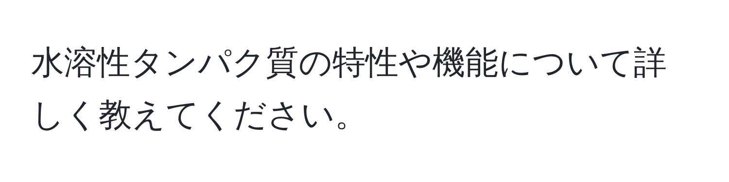 水溶性タンパク質の特性や機能について詳しく教えてください。