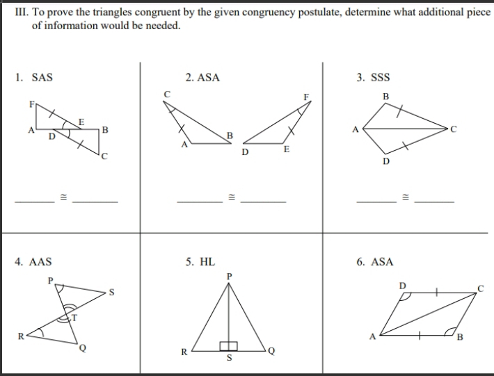 To prove the triangles congruent by the given congruency postulate, determine what additional piece 
of information would be needed. 
1 
4