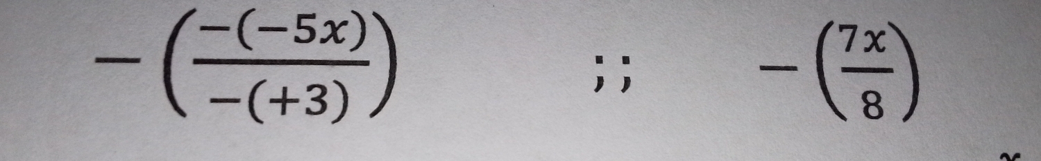 -( (-(-5x))/-(+3) ); ;
-( 7x/8 )