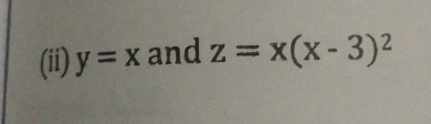 (ii) y=x and z=x(x-3)^2