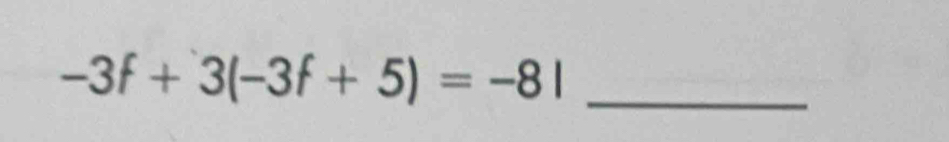 -3f+3(-3f+5)=-8l _