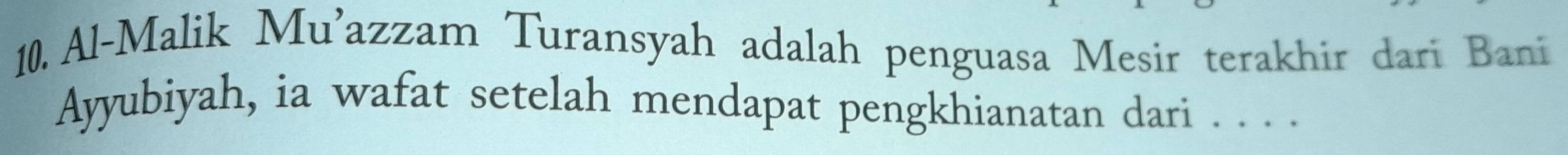 Al-Malik Mu'azzam Turansyah adalah penguasa Mesir terakhir dari Bani 
Ayyubiyah, ia wafat setelah mendapat pengkhianatan dari . . . .