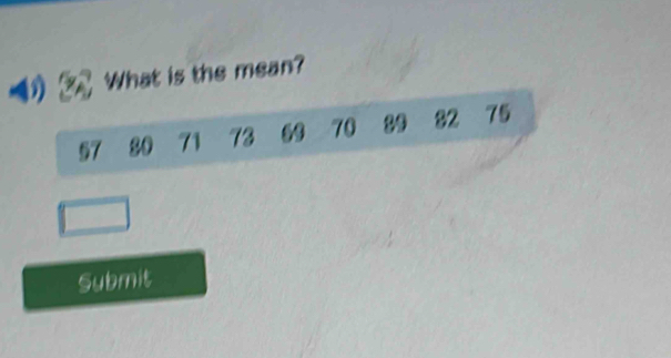 What is the mean?
57 80 71 73 70 30 82 75
Submit