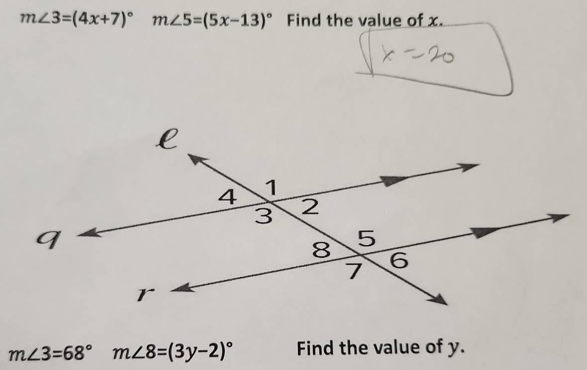 m∠ 3=(4x+7)^circ  m∠ 5=(5x-13)^circ  Find the value of x.
m∠ 3=68° m∠ 8=(3y-2)^circ 
Find the value of y.